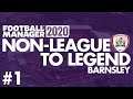 Non-League to Legend FM20 | BARNSLEY | Part 1 | NEW CLUB | Football Manager 2020