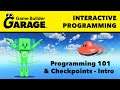 Game Builder Garage - Programming 101 & Checkpoints Intro