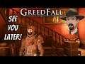 I'm Ending It and Saying Goodbye For Now- Greedfall