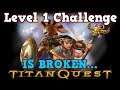 Titan Quest Is A PERFECTLY BALANCED RPG GAME with NO EXPLOITS - Level 1 Challenge Is Broken