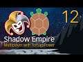 SHADOW EMPIRE Multiplayer ~ 12 Pushing Hard ~ DasTactic and TortugaPower