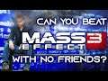 Can You Beat Mass Effect With No Friends? Part 3 - How To Break Mass Effect