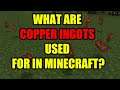 What Are Copper Ingots Used for in Minecraft?