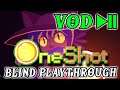 Oneshot *Blind Playthrough* - Followed by Animal Crossing: New Horizons