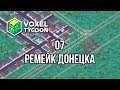 Voxel Tycoon Pre-Alpha 🔴 07 ❱❱❱ Ремейк Донецка