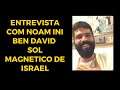 ENTREVISTA COM NOAM INI BEN DAVID  - SOL MAGNÉTICO DE ISRAEL.