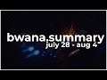 Bwana.summary - July 28 - Aug 4