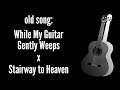 old song: Stairway to Heaven / While My Guitar Gently Weeps mashup